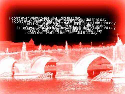 A photo of a bridge with three arches, with the colours altered so it appears in inverted monochromatic red and white. The sky above the bridge is black, with a ton of overlapping white text that reads 'i don't ever want to feel like i did that day'. This is, of course, a reference to 'Under The Bridge' by the Red Hot Chili Peppers.'